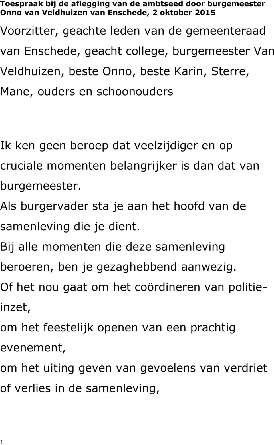 dan dat van burgemeester. Als burgervader sta je aan het hoofd van de samenleving die je dient. Bij alle momenten die deze samenleving beroeren, ben je gezaghebbend aanwezig.