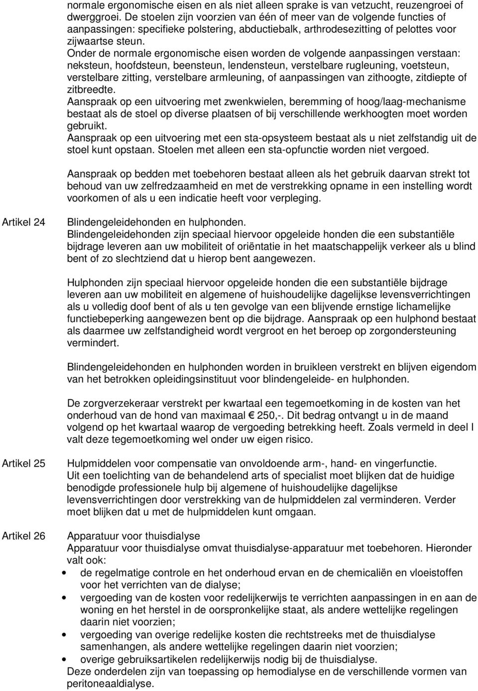 Onder de normale ergonomische eisen worden de volgende aanpassingen verstaan: neksteun, hoofdsteun, beensteun, lendensteun, verstelbare rugleuning, voetsteun, verstelbare zitting, verstelbare