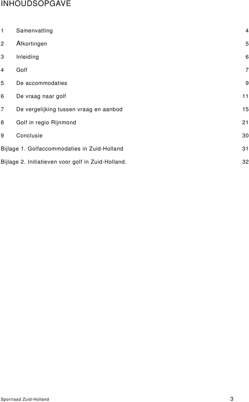 15 8 Golf in regio Rijnmond 21 9 Conclusie 30 Bijlage 1.