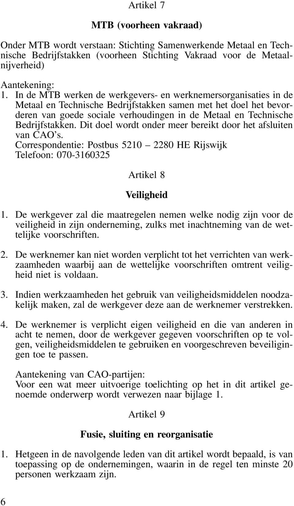 Bedrijfstakken. Dit doel wordt onder meer bereikt door het afsluiten van CAO s. Correspondentie: Postbus 5210 2280 HE Rijswijk Telefoon: 070-3160325 Artikel 8 Veiligheid 1.