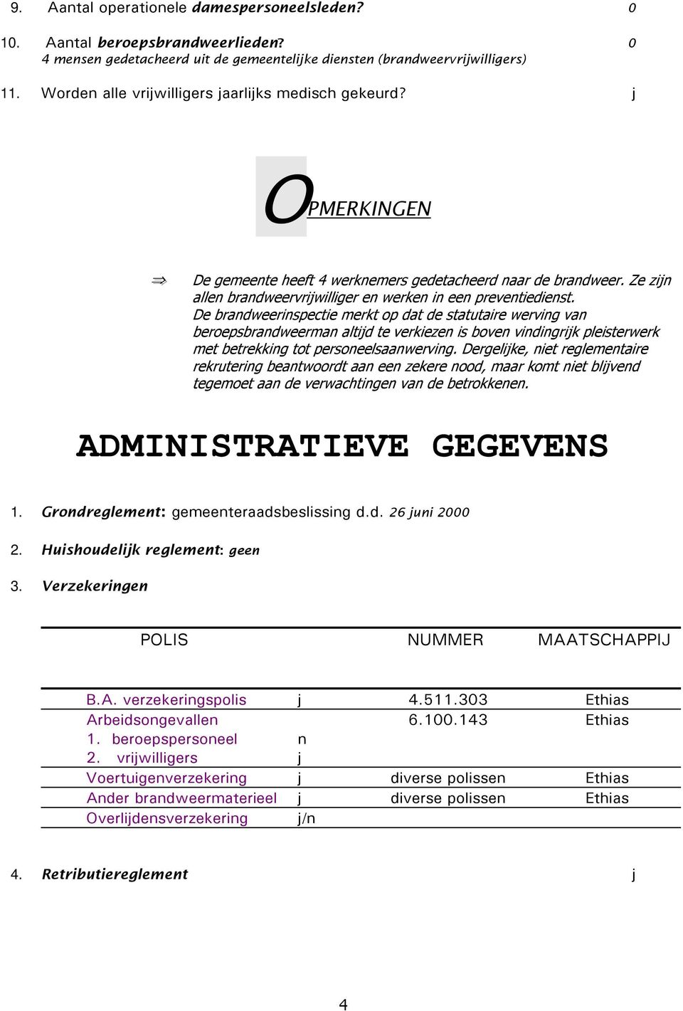 De brandweerinspectie merkt op dat de statutaire werving van beroepsbrandweerman altid te verkiezen is boven vindingrik pleisterwerk met betrekking tot personeelsaanwerving.