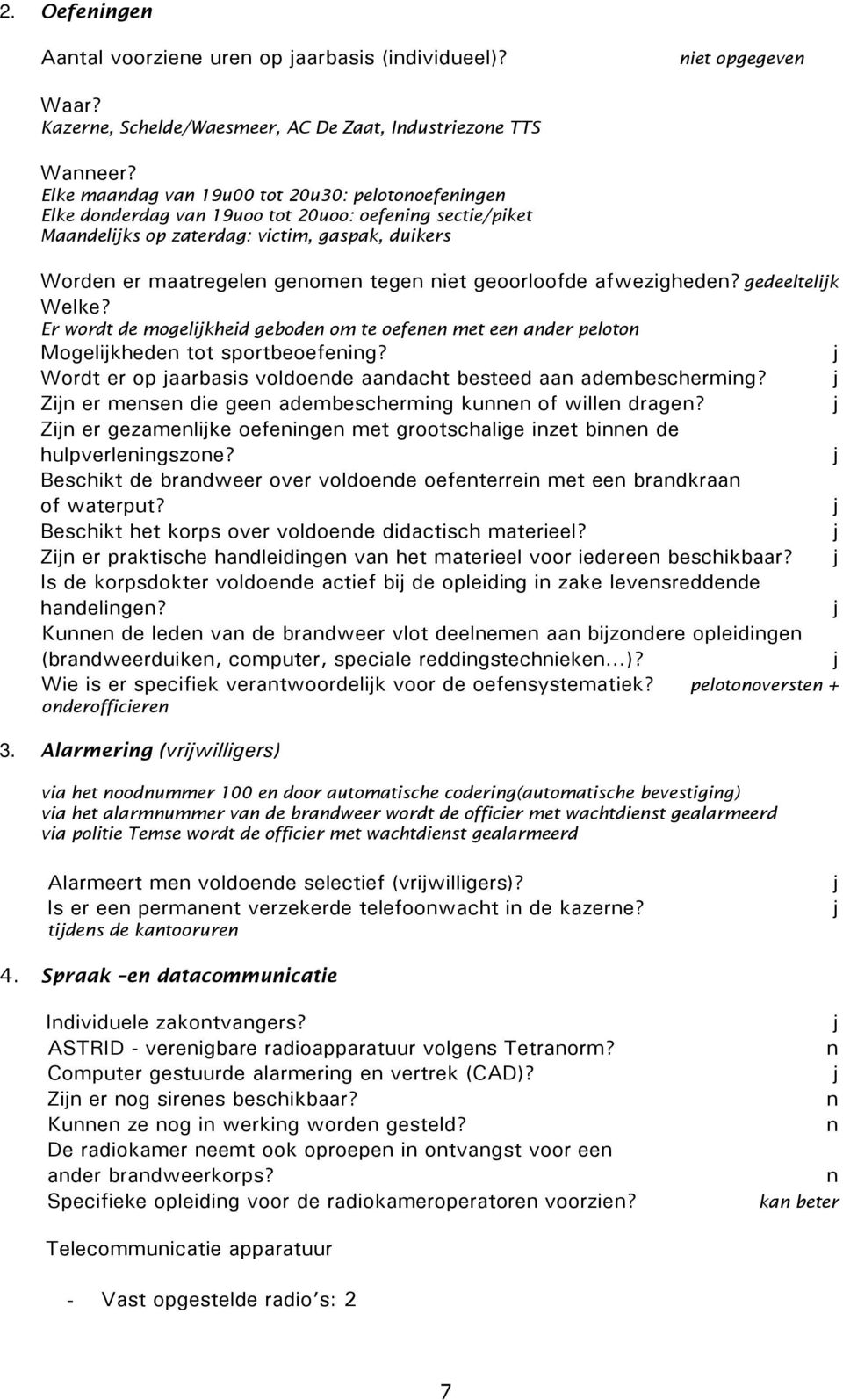 geoorloofde afwezigheden? gedeeltelik Welke? Er wordt de mogelikheid geboden om te oefenen met een ander peloton Mogelikheden tot sportbeoefening?