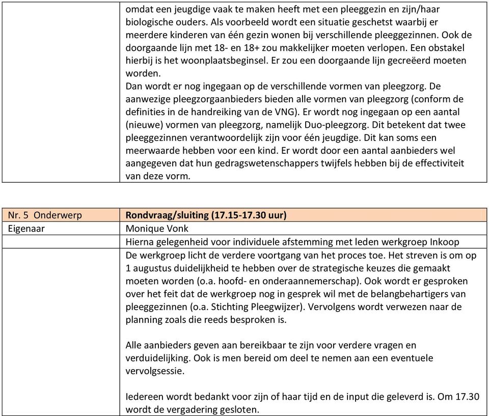 Een obstakel hierbij is het woonplaatsbeginsel. Er zou een doorgaande lijn gecreëerd moeten worden. Dan wordt er nog ingegaan op de verschillende vormen van pleegzorg.