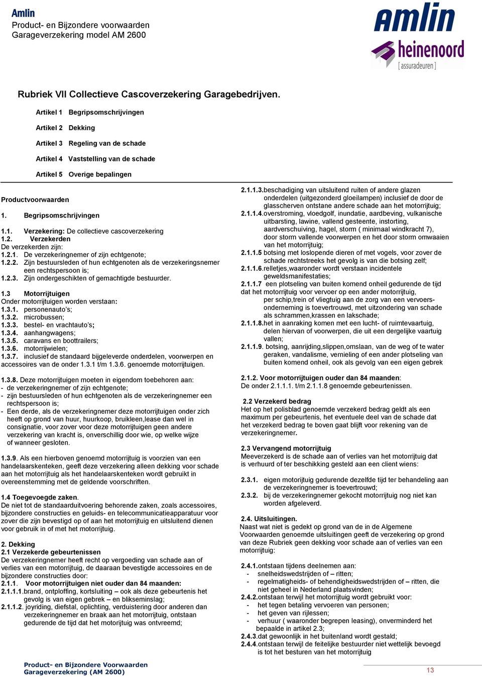 2. Verzekerden De verzekerden zijn: 1.2.1. De verzekeringnemer of zijn echtgenote; 1.2.2. Zijn bestuursleden of hun echtgenoten als de verzekeringsnemer een rechtspersoon is; 1.2.3.