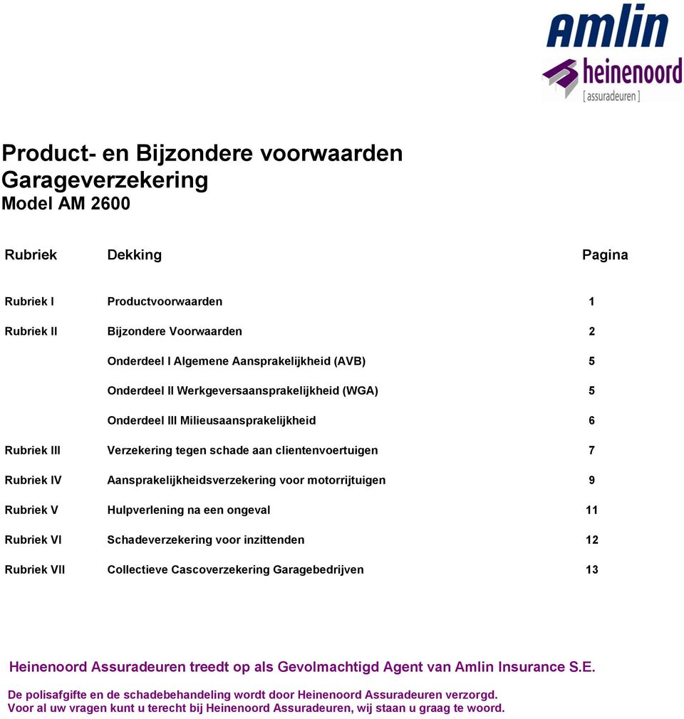 motorrijtuigen 9 Rubriek V Hulpverlening na een ongeval 11 Rubriek VI Schadeverzekering voor inzittenden 12 Rubriek VII Collectieve Cascoverzekering Garagebedrijven 13 Heinenoord Assuradeuren