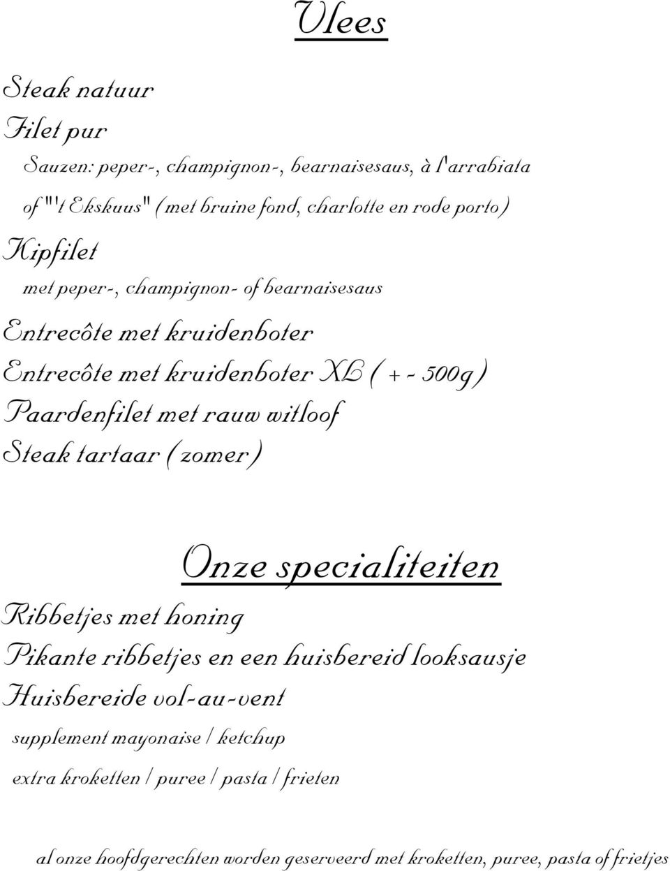 rauw witloof Steak tartaar (zomer) Ribbetjes met honing Pikante ribbetjes en een huisbereid looksausje Huisbereide vol-au-vent supplement