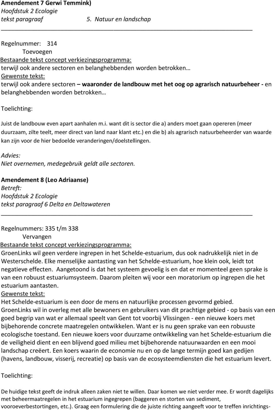 belanghebbenden worden betrokken Juist de landbouw even apart aanhalen m.i. want dit is sector die a) anders moet gaan opereren (meer duurzaam, zilte teelt, meer direct van land naar klant etc.