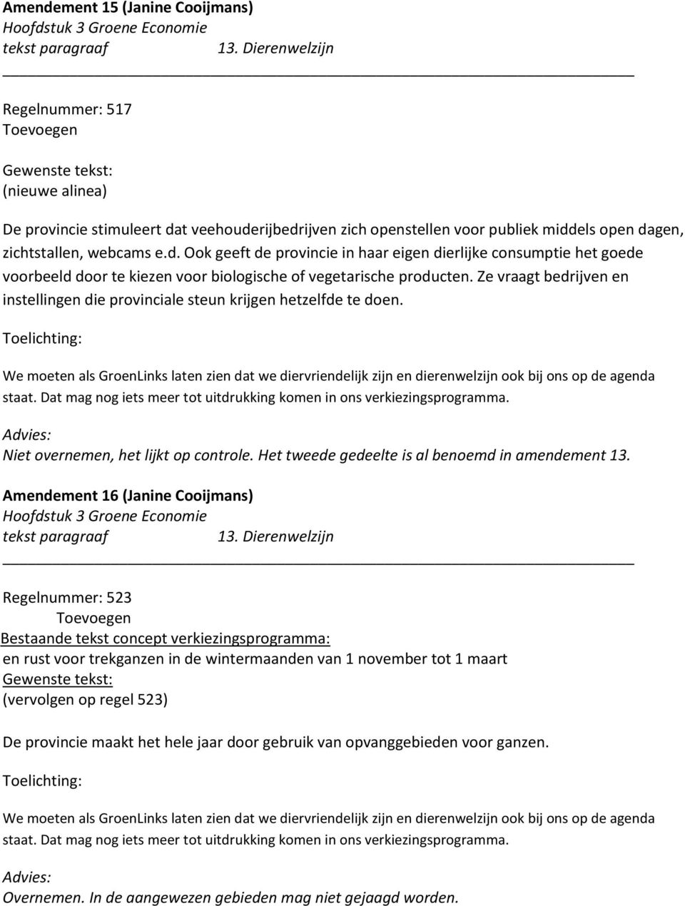 t veehouderijbedrijven zich openstellen voor publiek middels open dagen, zichtstallen, webcams e.d. Ook geeft de provincie in haar eigen dierlijke consumptie het goede voorbeeld door te kiezen voor biologische of vegetarische producten.