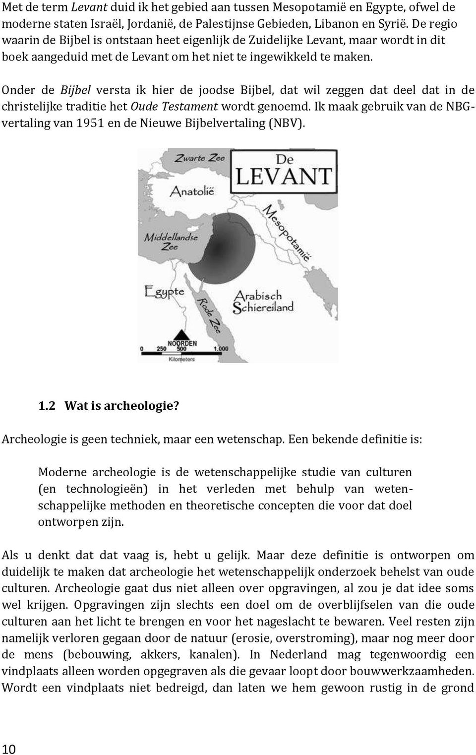 Onder de Bijbel versta ik hier de joodse Bijbel, dat wil zeggen dat deel dat in de christelijke traditie het Oude Testament wordt genoemd.