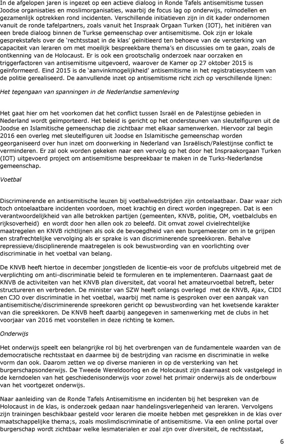 Verschillende initiatieven zijn in dit kader ondernomen vanuit de ronde tafelpartners, zoals vanuit het Inspraak Orgaan Turken (IOT), het initiëren van een brede dialoog binnen de Turkse gemeenschap