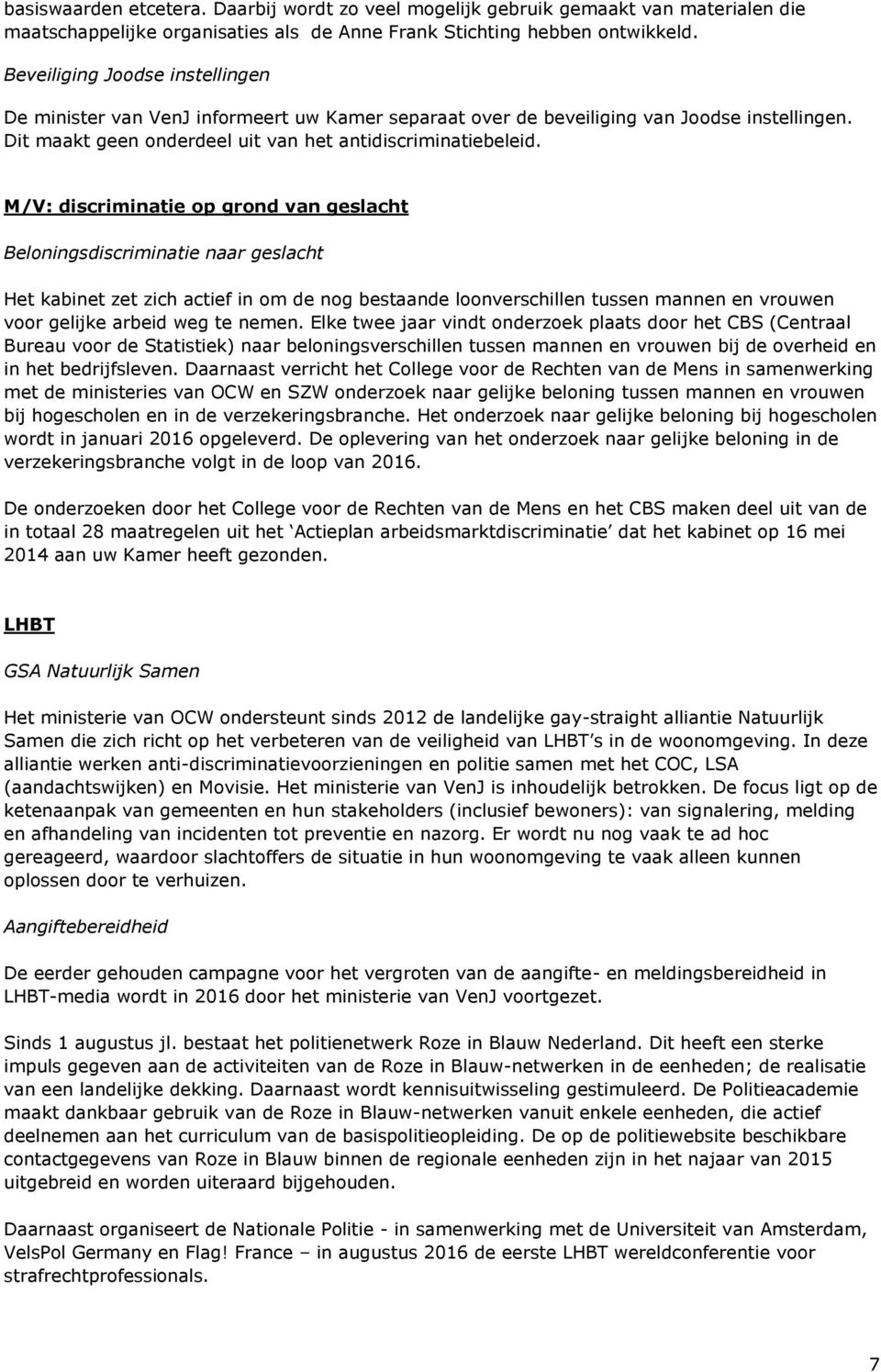 M/V: discriminatie op grond van geslacht Beloningsdiscriminatie naar geslacht Het kabinet zet zich actief in om de nog bestaande loonverschillen tussen mannen en vrouwen voor gelijke arbeid weg te