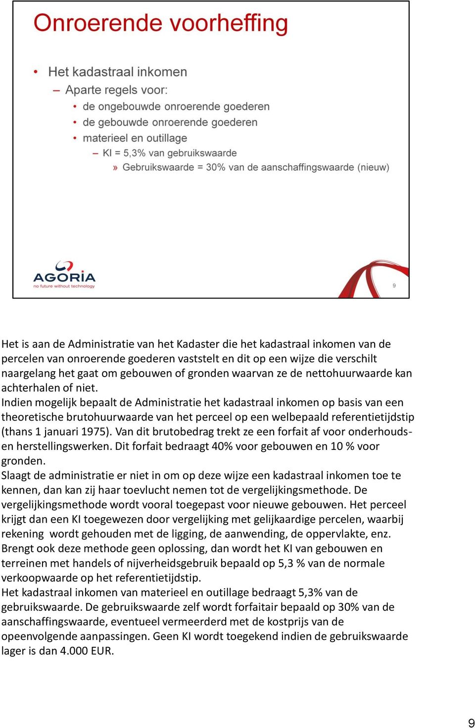 Indien mogelijk bepaalt de Administratie het kadastraal inkomen op basis van een theoretische brutohuurwaarde van het perceel op een welbepaald referentietijdstip (thans 1 januari 1975).