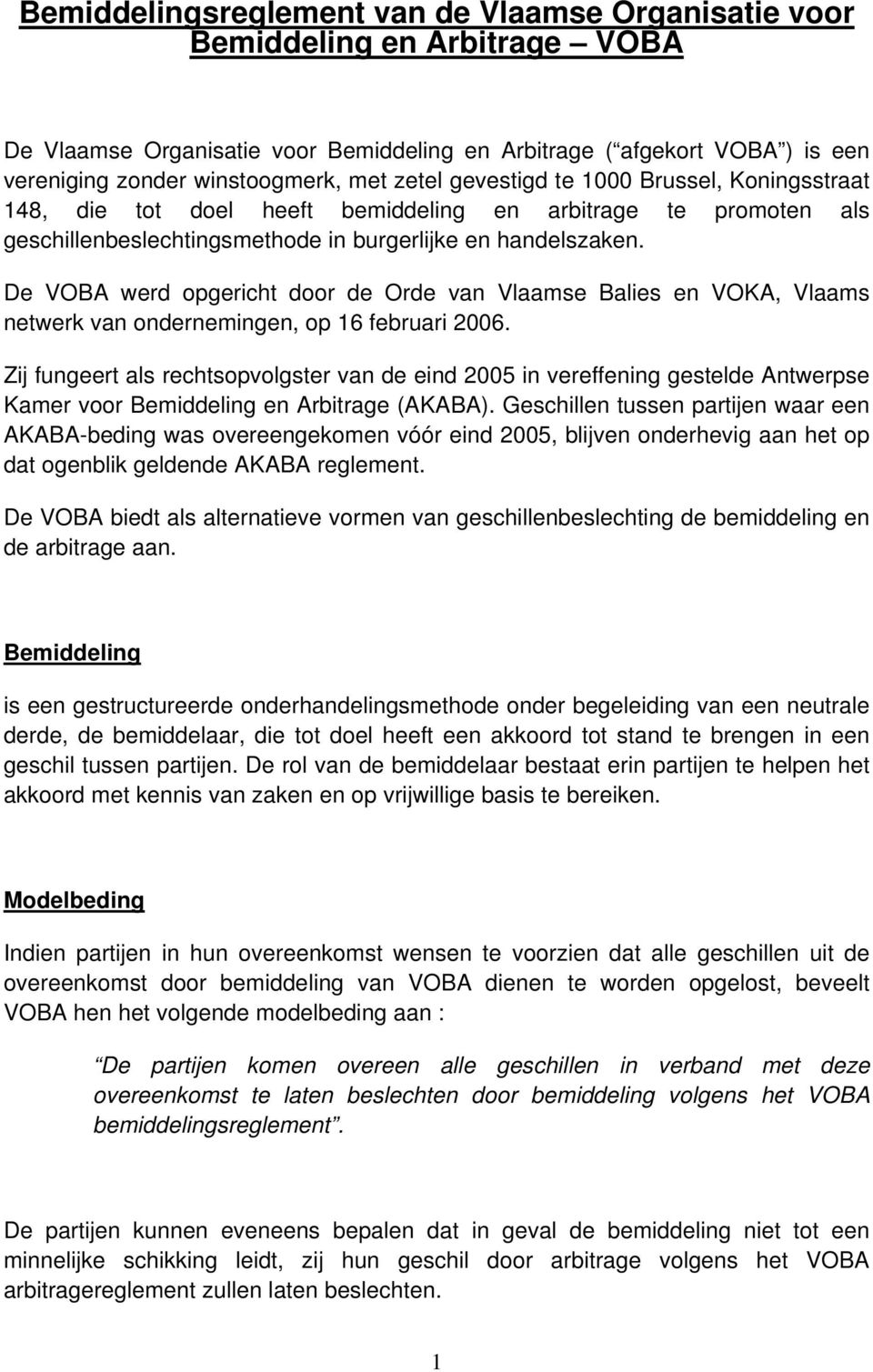 De VOBA werd opgericht door de Orde van Vlaamse Balies en VOKA, Vlaams netwerk van ondernemingen, op 16 februari 2006.