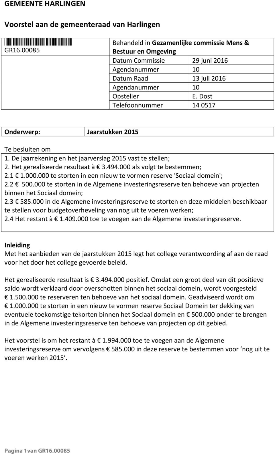 Dost Telefoonnummer 14 0517 Onderwerp: Jaarstukken 2015 Te besluiten om 1. De jaarrekening en het jaarverslag 2015 vast te stellen;. Het gerealiseerde resultaat à.. als olgt te este e ;.