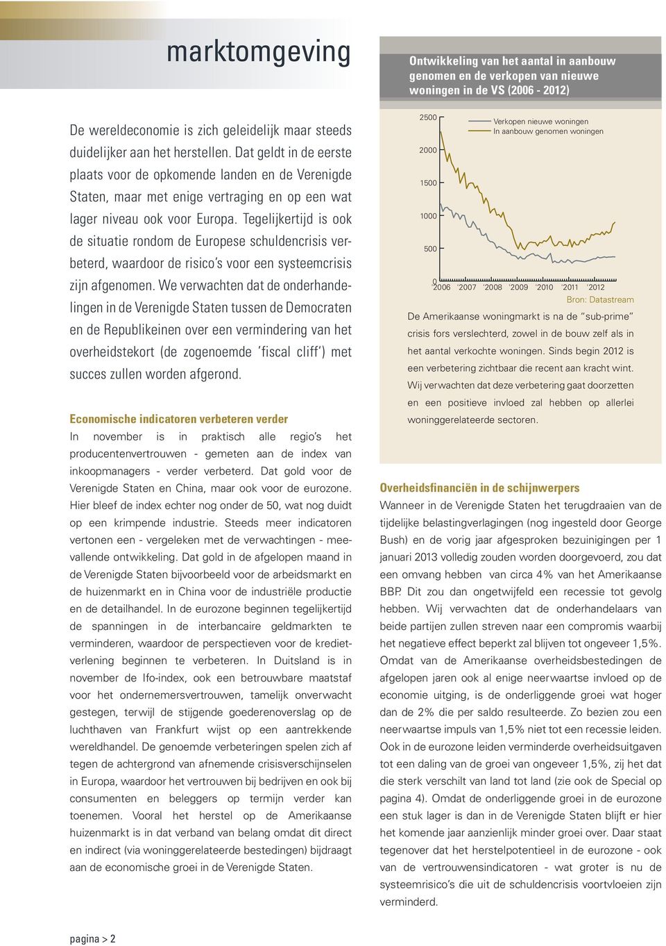 Tegelijkertijd is ook de situatie rondom de Europese schuldencrisis verbeterd, waardoor de risico s voor een systeemcrisis zijn afgenomen.