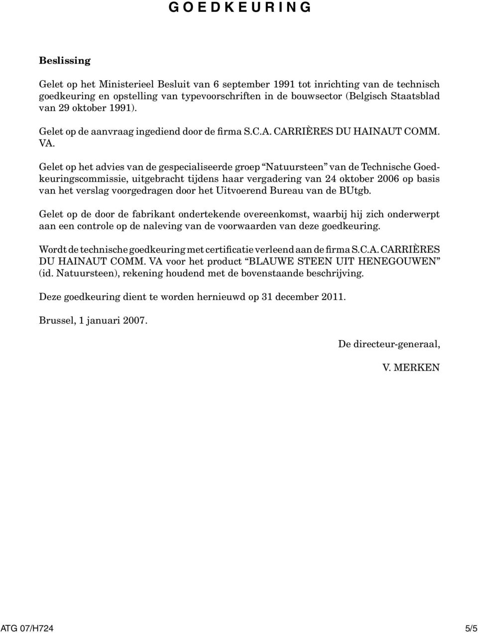 Gelet op het advies van de gespecialiseerde groep Natuursteen van de Technische Goedkeuringscommissie, uitgebracht tijdens haar vergadering van 24 oktober 2006 op basis van het verslag voorgedragen