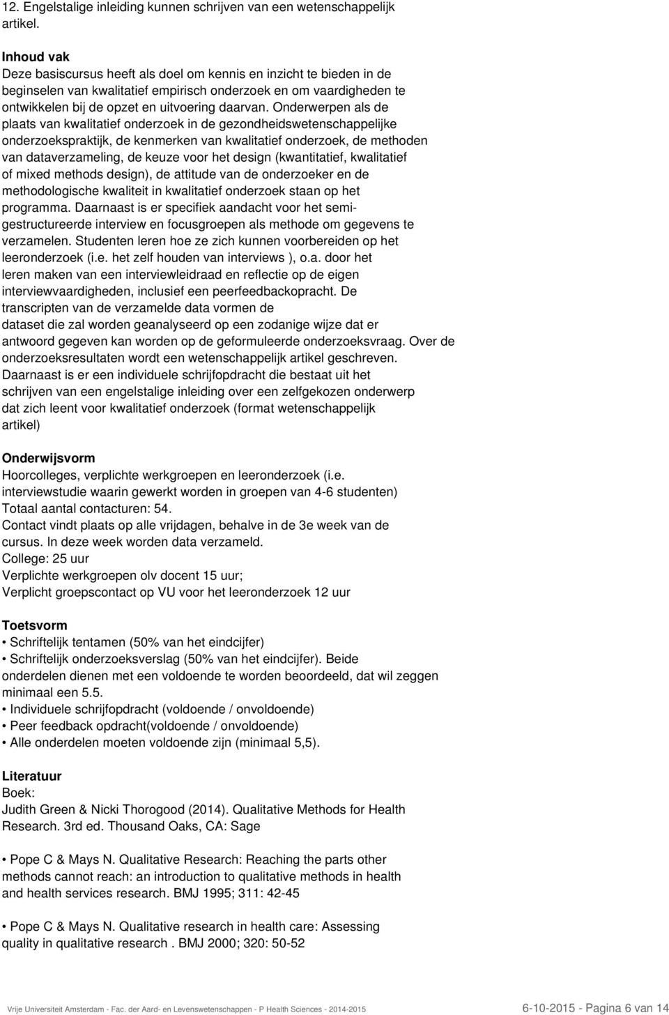 Onderwerpen als de plaats van kwalitatief onderzoek in de gezondheidswetenschappelijke onderzoekspraktijk, de kenmerken van kwalitatief onderzoek, de methoden van dataverzameling, de keuze voor het