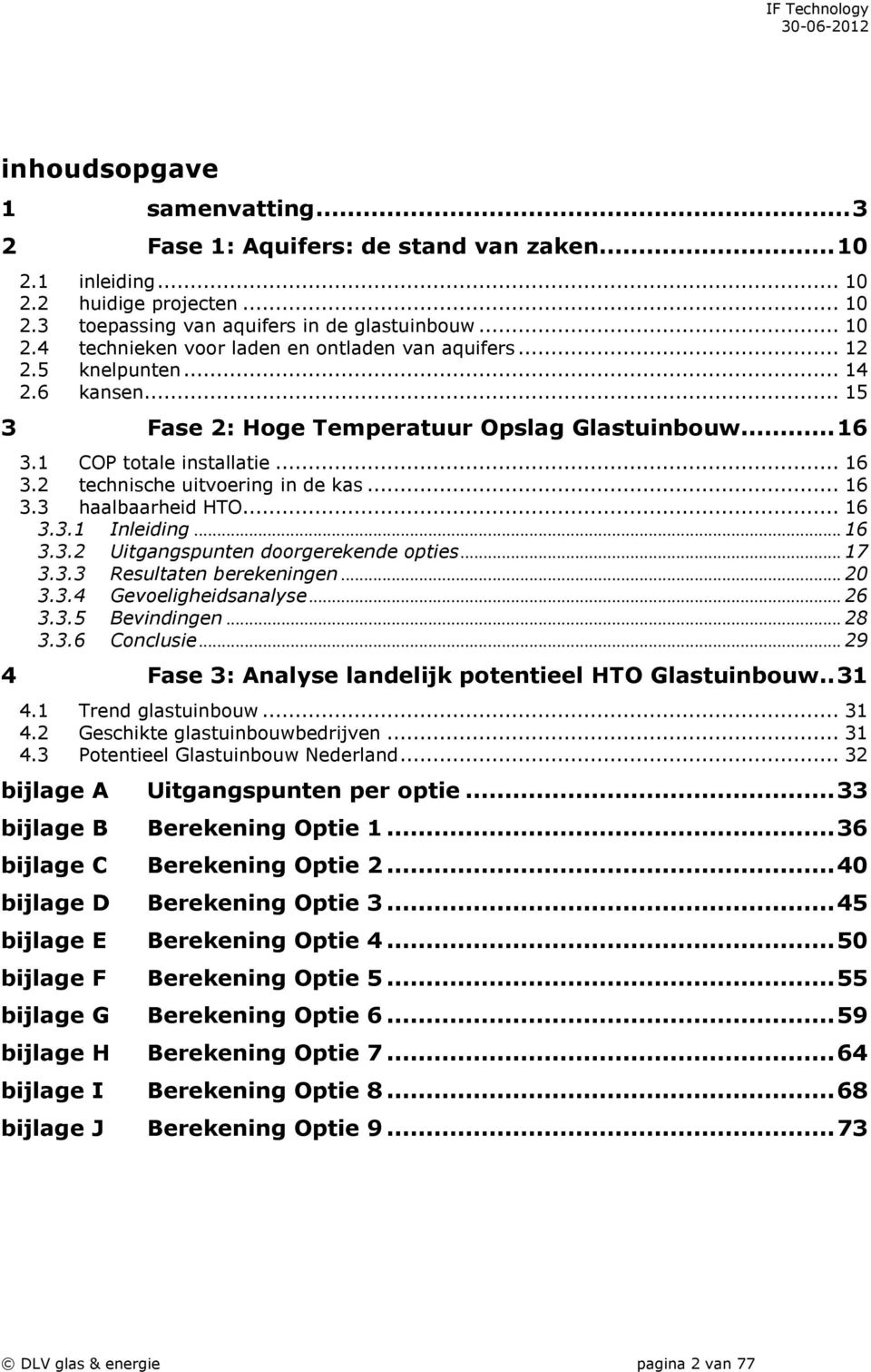 .. 16 3.3.2 Uitgangspunten doorgerekende opties... 17 3.3.3 Resultaten berekeningen... 20 3.3.4 Gevoeligheidsanalyse... 26 3.3.5 Bevindingen... 28 3.3.6 Conclusie.