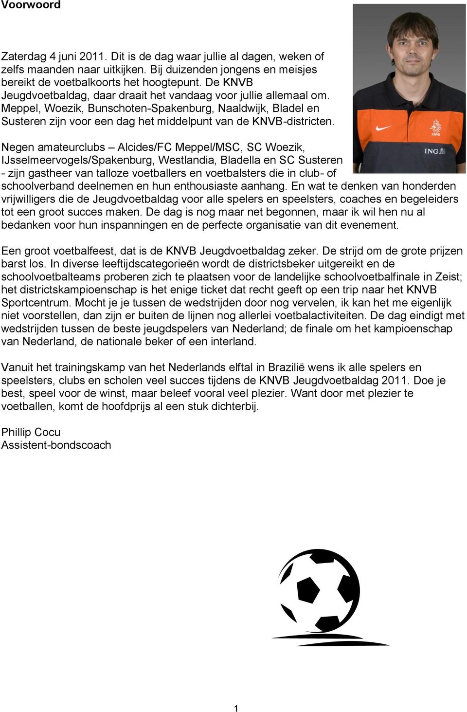 Negen amateurclubs Alcides/FC Meppel/MSC, SC Woezik, IJsselmeervogels/Spakenburg, Westlandia, Bladella en SC Susteren - zijn gastheer van talloze voetballers en voetbalsters die in club- of