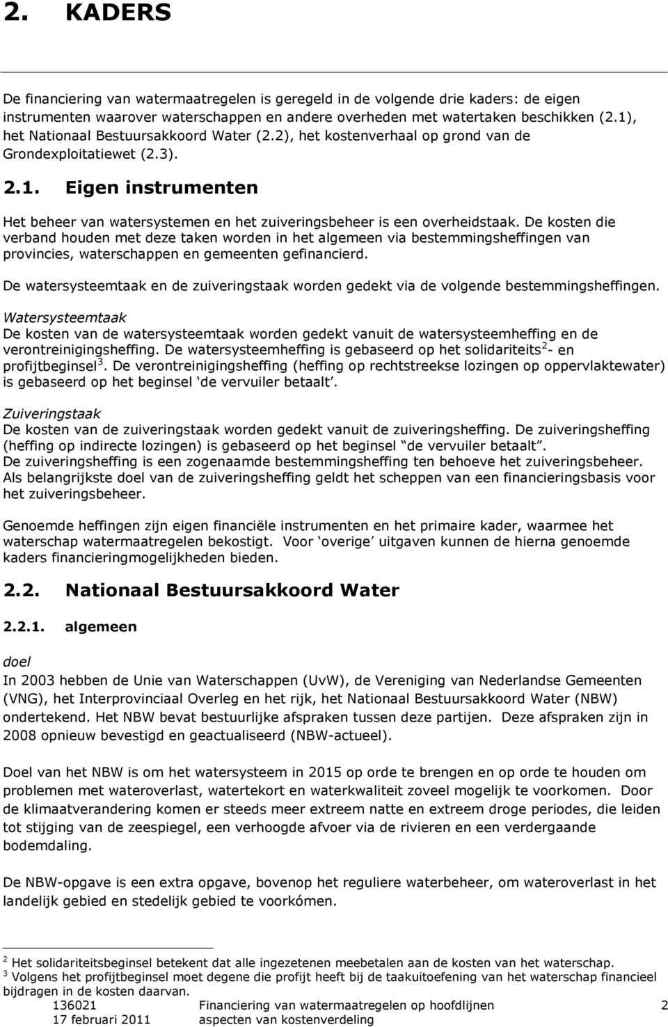 De kosten die verband houden met deze taken worden in het algemeen via bestemmingsheffingen van provincies, waterschappen en gemeenten gefinancierd.