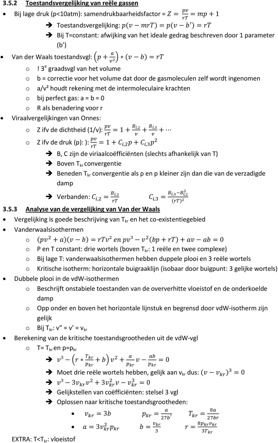 3 e graadsvgl van het vlume b = crrectie vr het vlume dat dr de gasmleculen zelf wrdt ingenmen a/v² hudt rekening met de intermleculaire krachten bij perfect gas: a = b = 0 R als benadering vr r