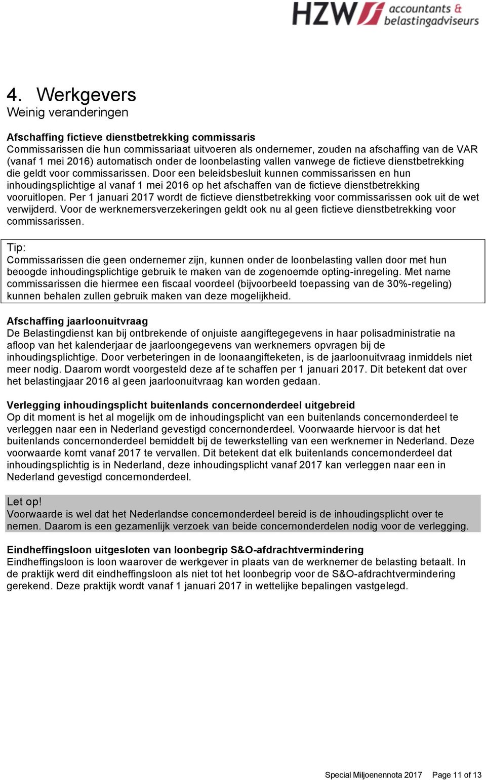 Door een beleidsbesluit kunnen commissarissen en hun inhoudingsplichtige al vanaf 1 mei 2016 op het afschaffen van de fictieve dienstbetrekking vooruitlopen.