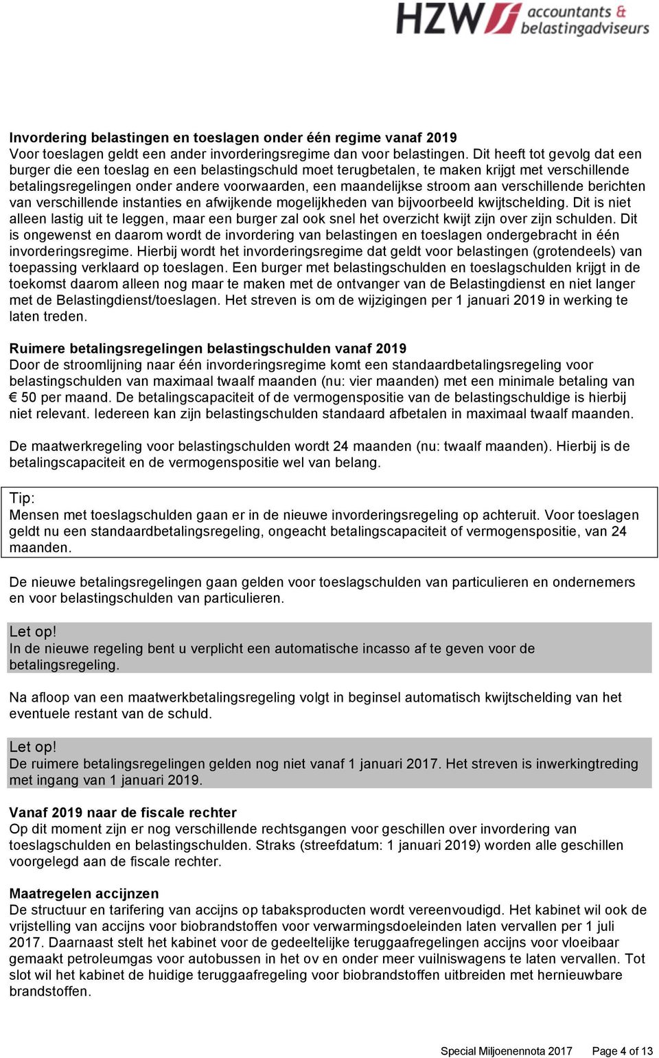 aan verschillende berichten van verschillende instanties en afwijkende mogelijkheden van bijvoorbeeld kwijtschelding.