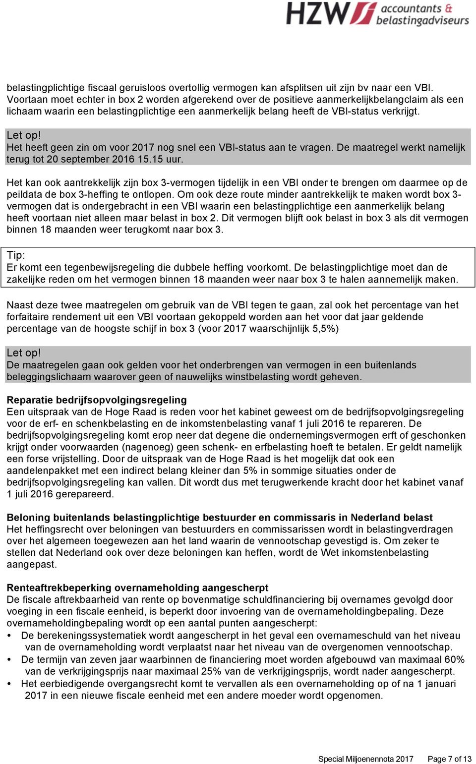 Het heeft geen zin om voor 2017 nog snel een VBI-status aan te vragen. De maatregel werkt namelijk terug tot 20 september 2016 15.15 uur.