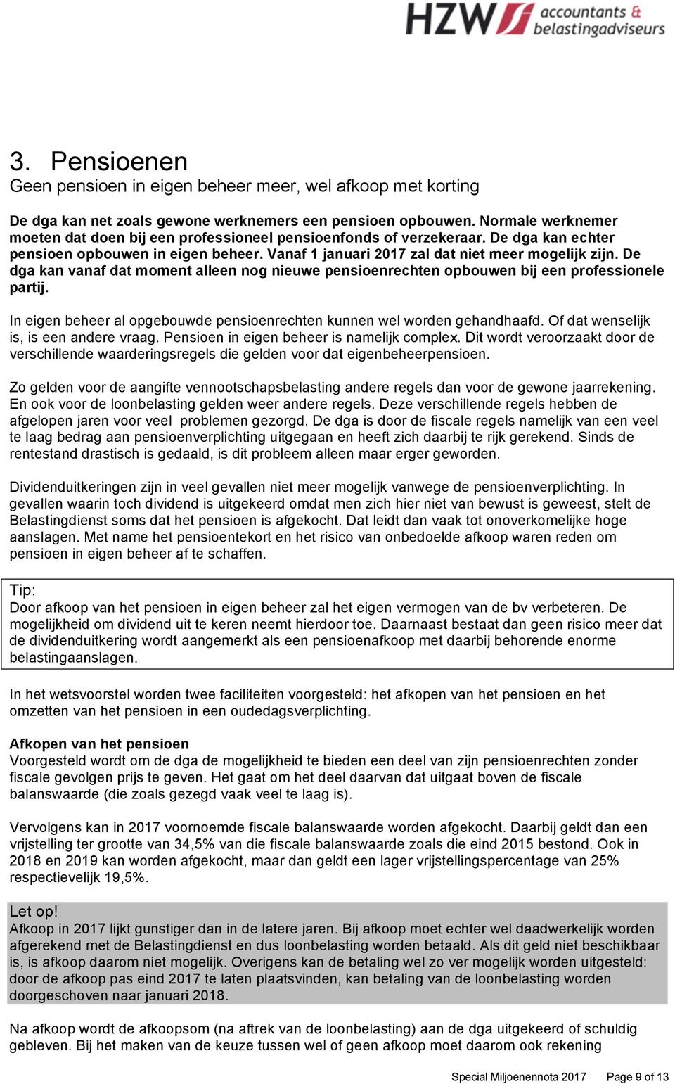 De dga kan vanaf dat moment alleen nog nieuwe pensioenrechten opbouwen bij een professionele partij. In eigen beheer al opgebouwde pensioenrechten kunnen wel worden gehandhaafd.