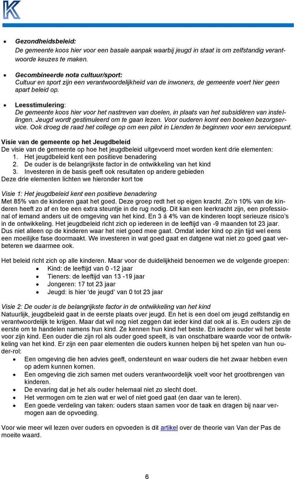 Leesstimulering: De gemeente koos hier voor het nastreven van doelen, in plaats van het subsidiëren van instellingen. Jeugd wordt gestimuleerd om te gaan lezen.