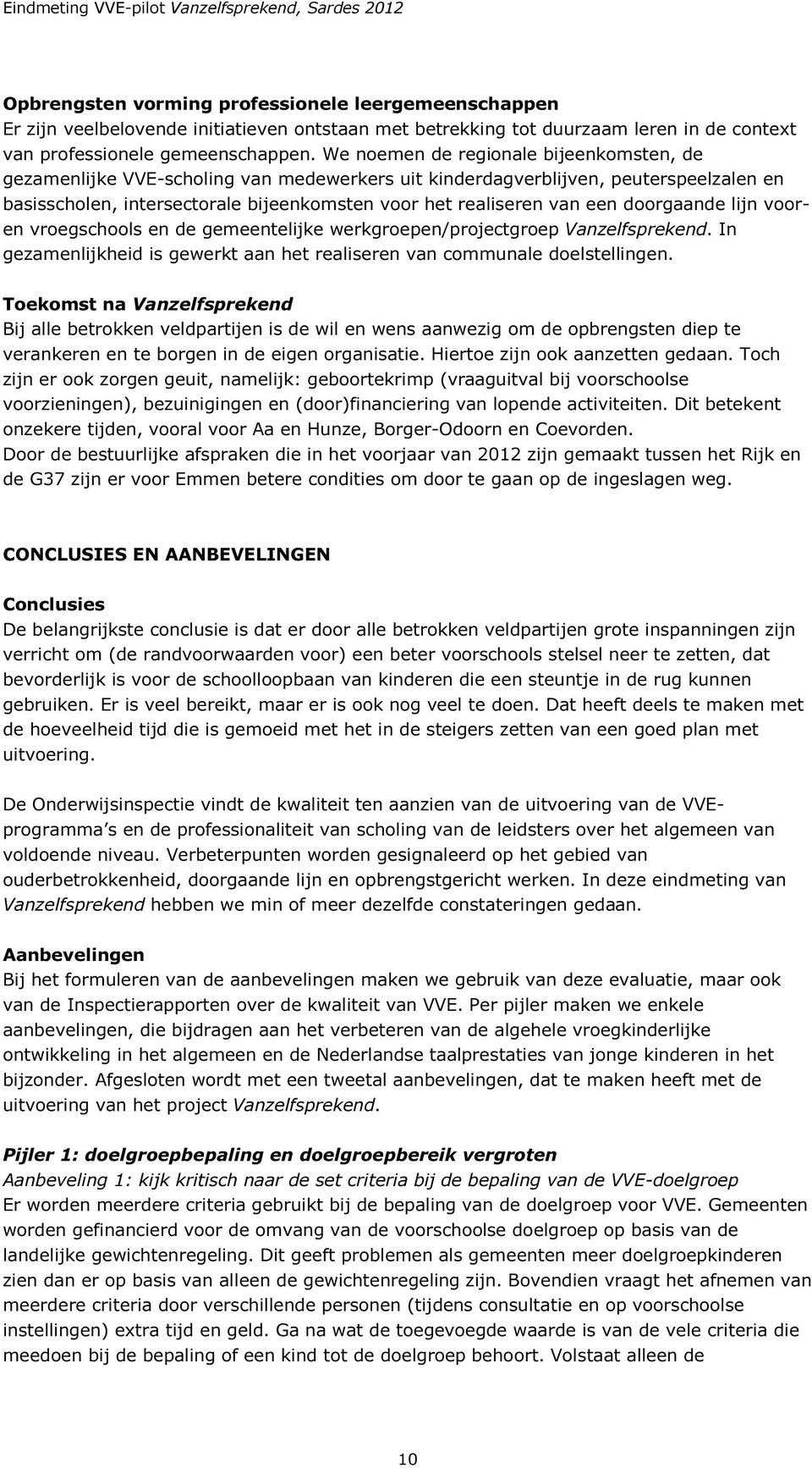 doorgaande lijn voor- en vroegschools en de gemeentelijke werkgroepen/projectgroep Vanzelfsprekend. In gezamenlijkheid is gewerkt aan het realiseren van communale doelstellingen.