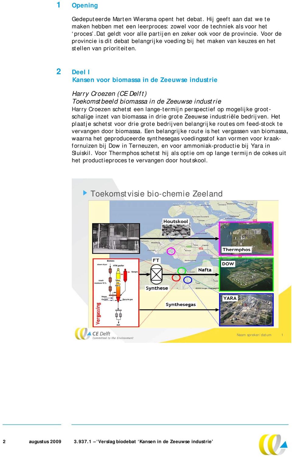 2 Deel I Kansen voor biomassa in de Zeeuwse industrie Harry Croezen (CE Delft) Toekomstbeeld biomassa in de Zeeuwse industrie Harry Croezen schetst een lange-termijn perspectief op mogelijke