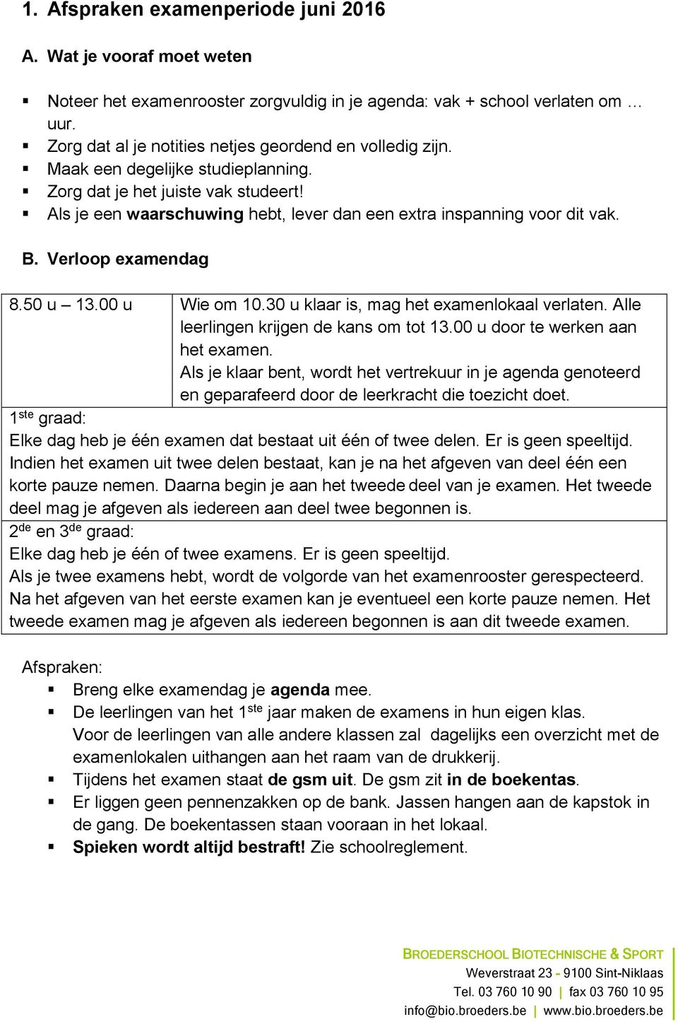 Als je een waarschuwing hebt, lever dan een extra inspanning voor dit vak. B. Verloop examendag 8.50 u 13.00 u Wie om 10.30 u klaar is, mag het examenlokaal verlaten.