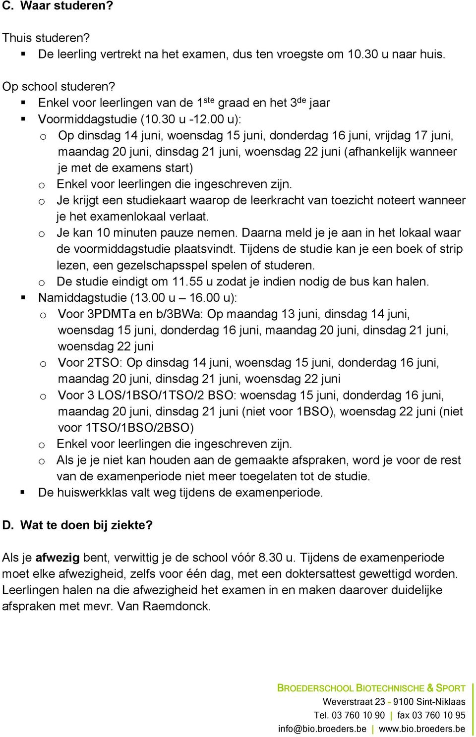 00 u): o Op dinsdag 14 juni, woensdag 15 juni, donderdag 16 juni, vrijdag 17 juni, maandag 20 juni, dinsdag 21 juni, woensdag 22 juni (afhankelijk wanneer je met de examens start) o Enkel voor