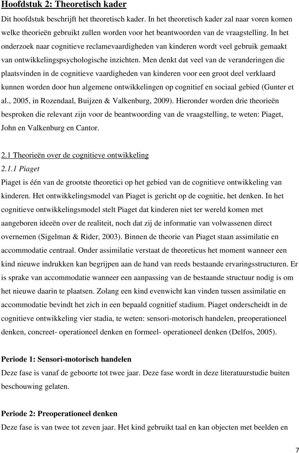 In het onderzoek naar cognitieve reclamevaardigheden van kinderen wordt veel gebruik gemaakt van ontwikkelingspsychologische inzichten.