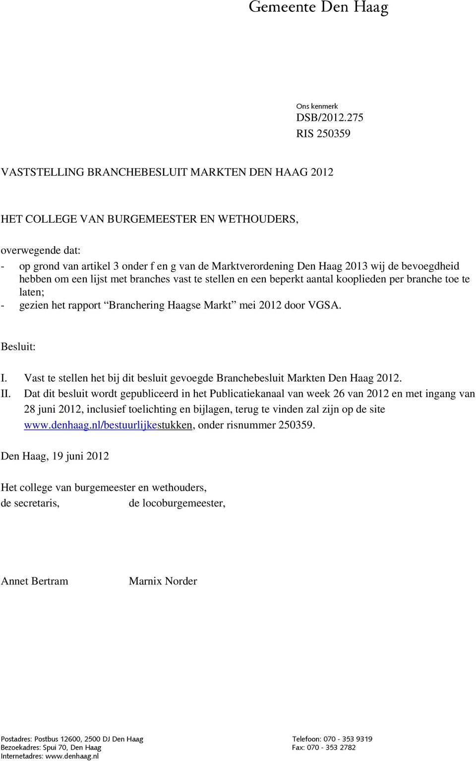 2013 wij de bevoegdheid hebben om een lijst met branches vast te stellen en een beperkt aantal kooplieden per branche toe te laten; - gezien het rapport Branchering Haagse Markt mei 2012 door VGSA.