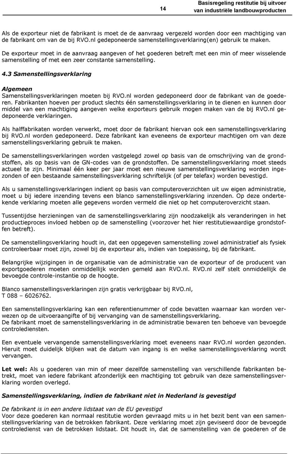 De exporteur moet in de aanvraag aangeven of het goederen betreft met een min of meer wisselende samenstelling of met een zeer constante samenstelling. 4.