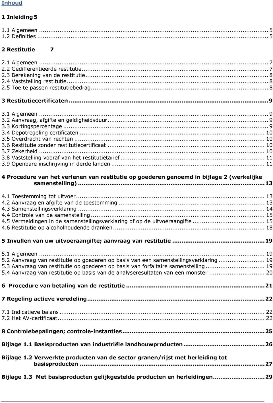 .. 10 3.5 Overdracht van rechten... 10 3.6 Restitutie zonder restitutiecertificaat... 10 3.7 Zekerheid... 10 3.8 Vaststelling vooraf van het restitutietarief... 11 3.