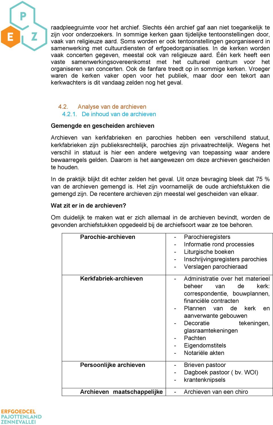 Één kerk heeft een vaste samenwerkingsovereenkomst met het cultureel centrum voor het organiseren van concerten. Ook de fanfare treedt op in sommige kerken.