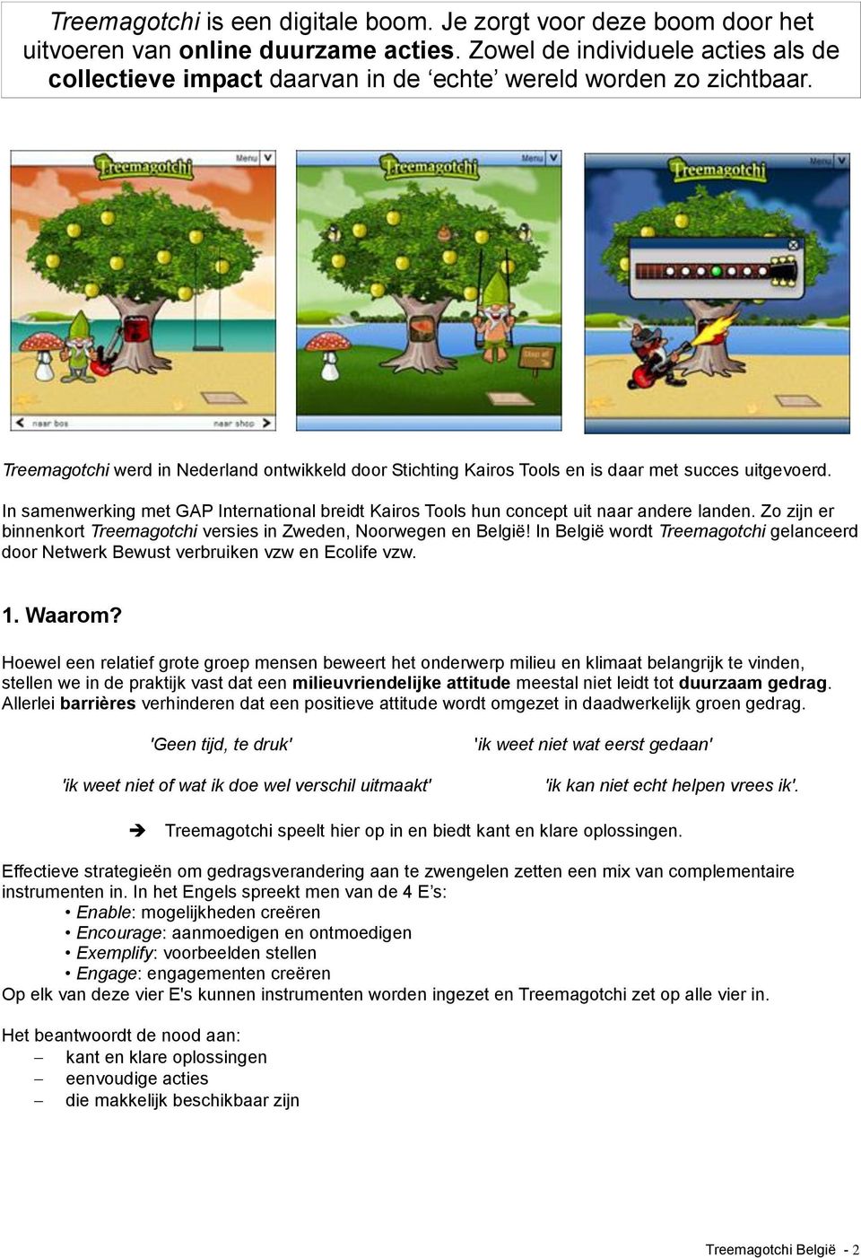 Treemagotchi werd in Nederland ontwikkeld door Stichting Kairos Tools en is daar met succes uitgevoerd. In samenwerking met GAP International breidt Kairos Tools hun concept uit naar andere landen.