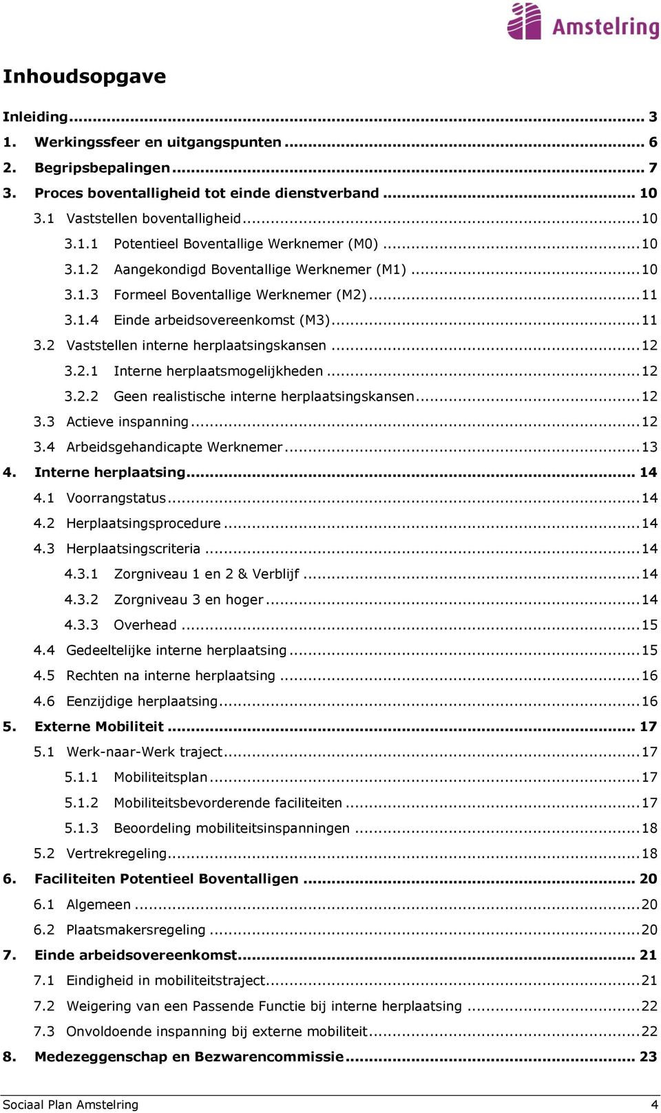 2.1 Interne herplaatsmogelijkheden... 12 3.2.2 Geen realistische interne herplaatsingskansen... 12 3.3 Actieve inspanning... 12 3.4 Arbeidsgehandicapte Werknemer... 13 4. Interne herplaatsing... 14 4.