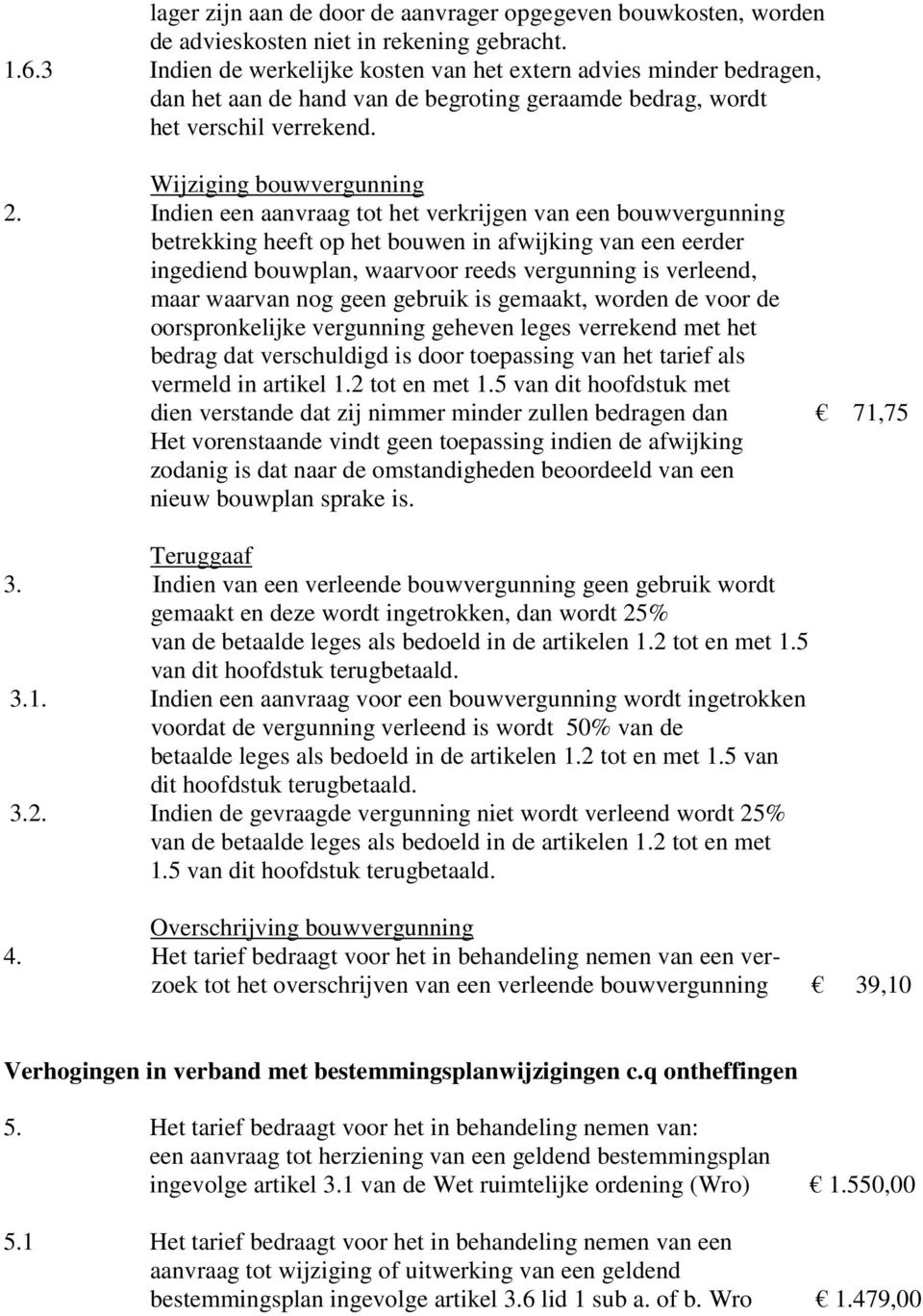 Indien een aanvraag tot het verkrijgen van een bouwvergunning betrekking heeft op het bouwen in afwijking van een eerder ingediend bouwplan, waarvoor reeds vergunning is verleend, maar waarvan nog