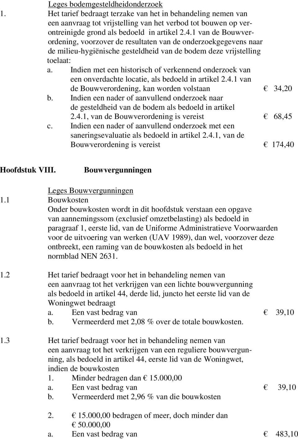 1 van de Bouwverordening, voorzover de resultaten van de onderzoekgegevens naar de milieu-hygiënische gesteldheid van de bodem deze vrijstelling toelaat: a.