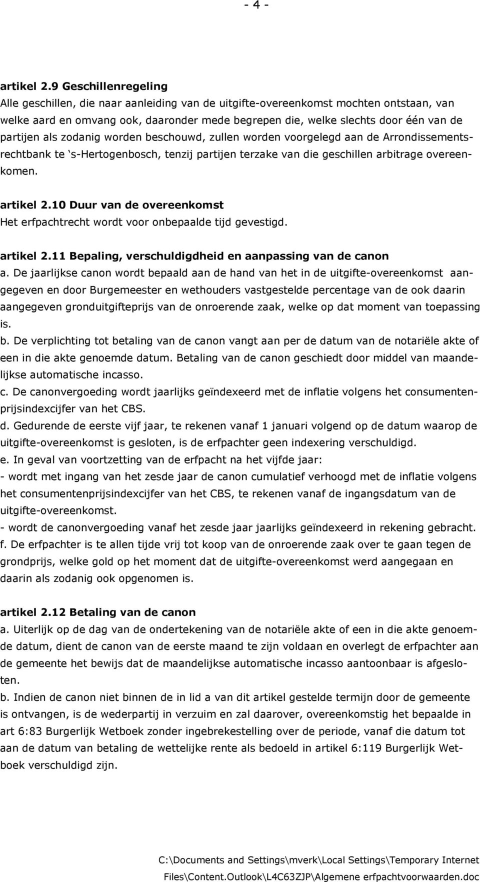 partijen als zodanig worden beschouwd, zullen worden voorgelegd aan de Arrondissementsrechtbank te s-hertogenbosch, tenzij partijen terzake van die geschillen arbitrage overeenkomen. artikel 2.