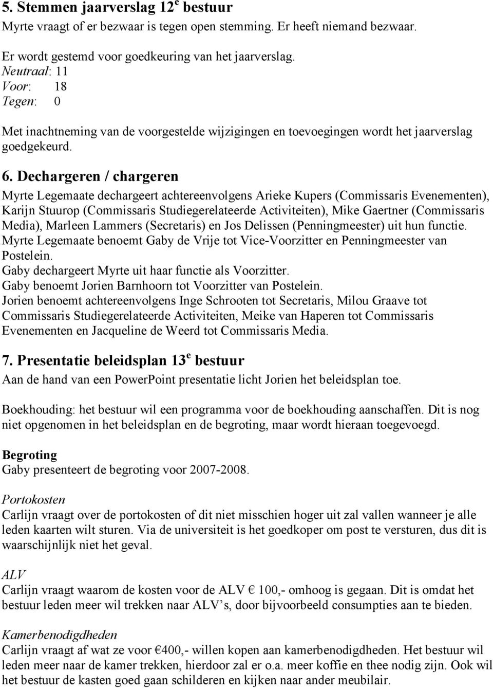 Dechargeren / chargeren Myrte Legemaate dechargeert achtereenvolgens Arieke Kupers (Commissaris Evenementen), Karijn Stuurop (Commissaris Studiegerelateerde Activiteiten), Mike Gaertner (Commissaris