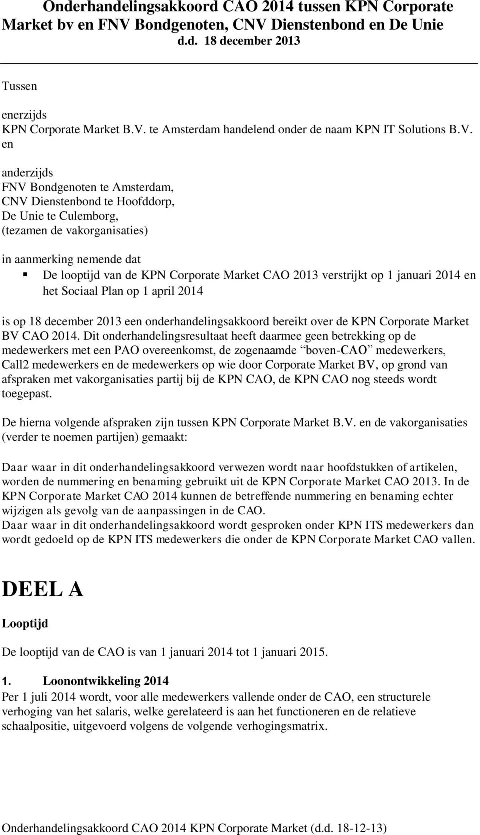 2013 verstrijkt op 1 januari 2014 en het Sociaal Plan op 1 april 2014 is op 18 december 2013 een onderhandelingsakkoord bereikt over de KPN Corporate Market BV CAO 2014.