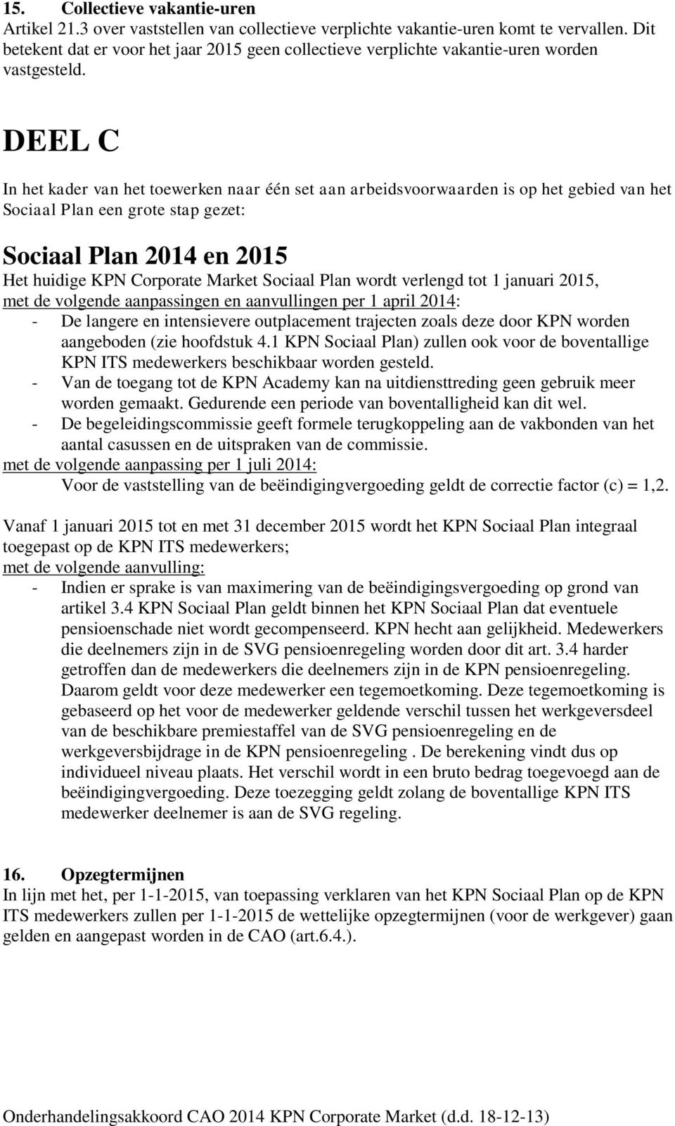 DEEL C In het kader van het toewerken naar één set aan arbeidsvoorwaarden is op het gebied van het Sociaal Plan een grote stap gezet: Sociaal Plan 2014 en 2015 Het huidige KPN Corporate Market