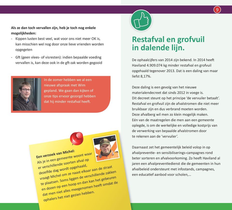 We gaan dan kijken of onze tips ervoor gezorgd hebben dat hij minder restafval heeft.