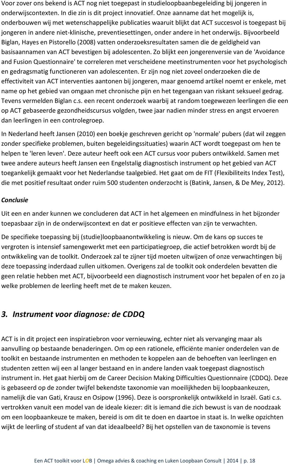 andere in het onderwijs. Bijvoorbeeld Biglan, Hayes en Pistorello (2008) vatten onderzoeksresultaten samen die de geldigheid van basisaannamen van ACT bevestigen bij adolescenten.