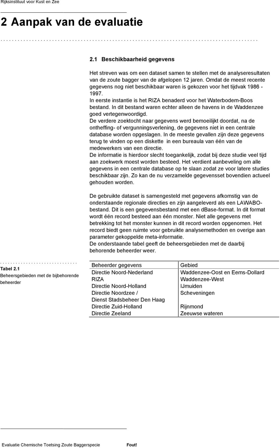 Omdat de meest recente gegevens nog niet beschikbaar waren is gekozen voor het tijdvak 1986-1997. In eerste instantie is het RIZA benaderd voor het Waterbodem-Boos bestand.